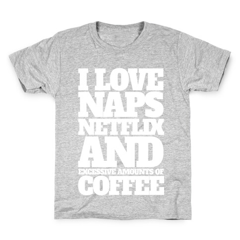 I Love Naps, Netflix, And Excessive Amounts Of Coffee Kids T-Shirt