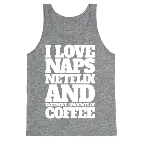 I Love Naps, Netflix, And Excessive Amounts Of Coffee Tank Top
