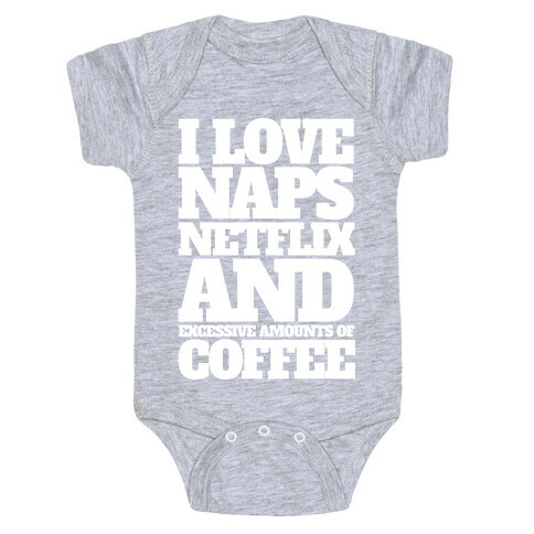 I Love Naps, Netflix, And Excessive Amounts Of Coffee Baby One-Piece