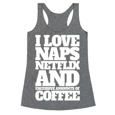 I Love Naps, Netflix, And Excessive Amounts Of Coffee Racerback Tank Top