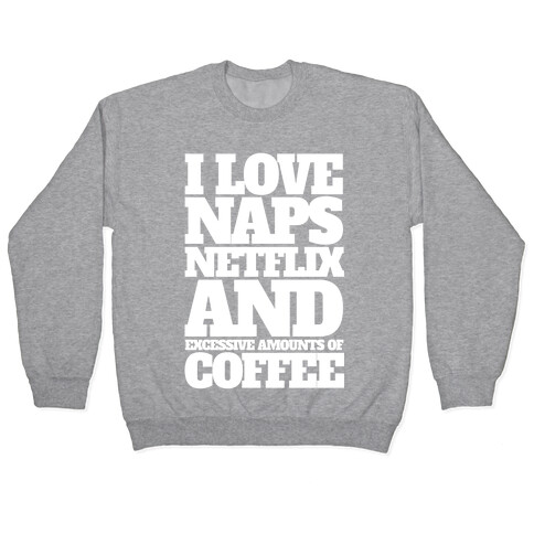 I Love Naps, Netflix, And Excessive Amounts Of Coffee Pullover