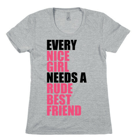 Every Nice Girl Needs A Rude Best Friend Womens T-Shirt