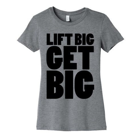 Lift Big Get Big Womens T-Shirt