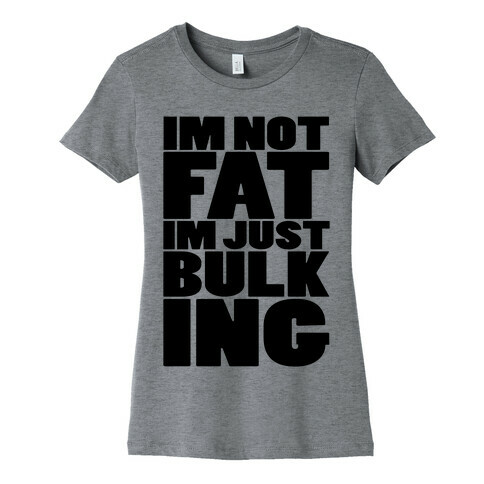 I'm Not Fat I'm Just Bulking Womens T-Shirt