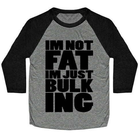 I'm Not Fat I'm Just Bulking Baseball Tee