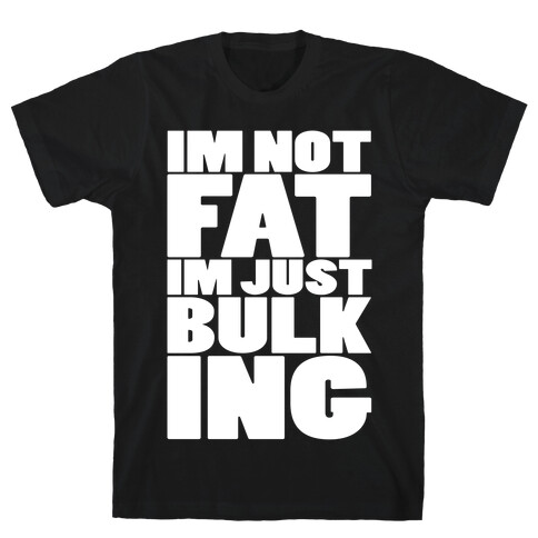 I'm Not Fat I'm Just Bulking T-Shirt