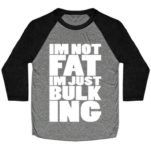 I'm Not Fat I'm Just Bulking Baseball Tee