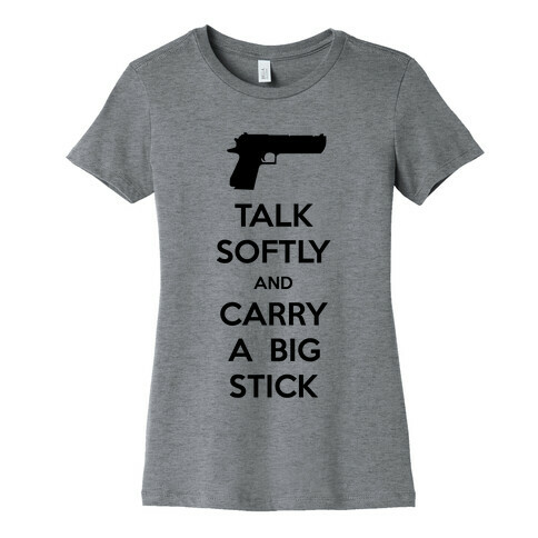 Talk Softly And Carry A Big Stick Womens T-Shirt