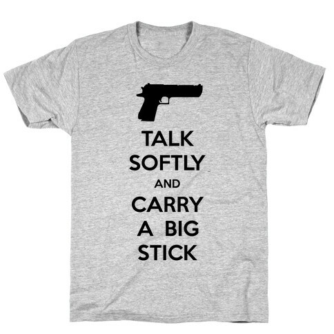 Talk Softly And Carry A Big Stick T-Shirt