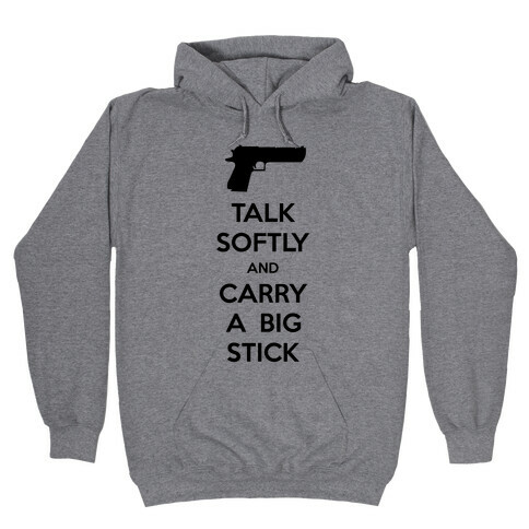 Talk Softly And Carry A Big Stick Hooded Sweatshirt
