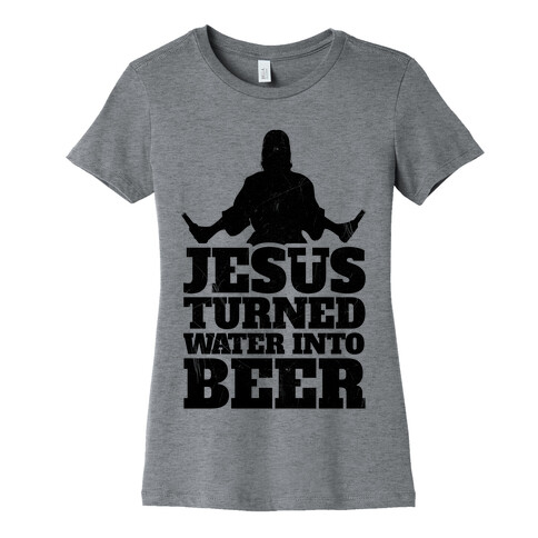 Jesus Turned Water Into Beer Womens T-Shirt