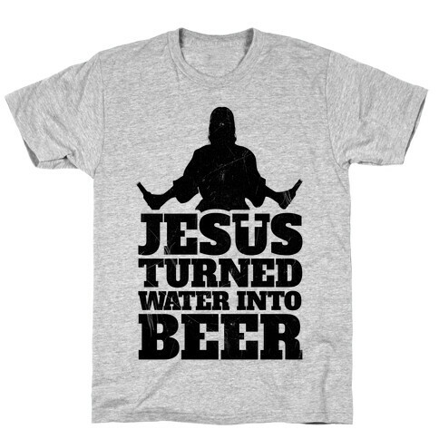 Jesus Turned Water Into Beer T-Shirt