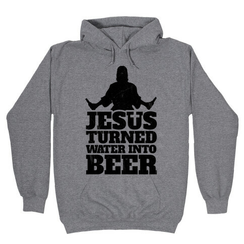Jesus Turned Water Into Beer Hooded Sweatshirt