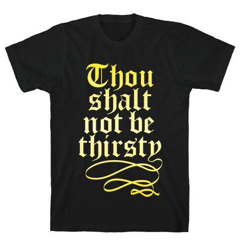 Thou Shalt Not Be Thirsty (Gold) T-Shirt