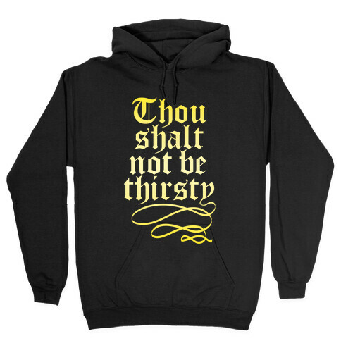 Thou Shalt Not Be Thirsty (Gold) Hooded Sweatshirt