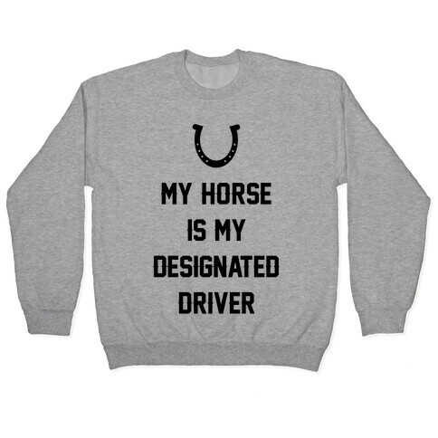My Horse Is My Designated Driver Pullover