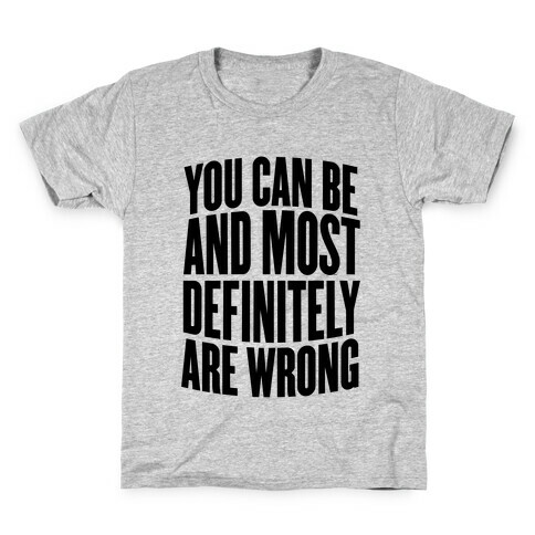 You Can Be And Most Definitely Are Wrong Kids T-Shirt