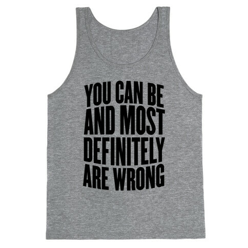 You Can Be And Most Definitely Are Wrong Tank Top
