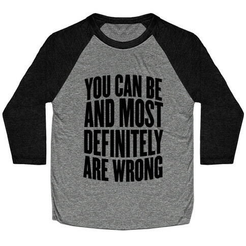 You Can Be And Most Definitely Are Wrong Baseball Tee