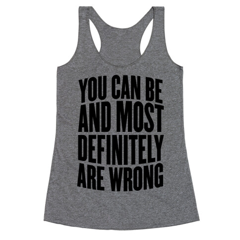 You Can Be And Most Definitely Are Wrong Racerback Tank Top