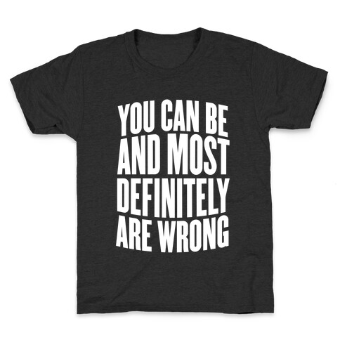 You Can Be And Most Definitely Are Wrong Kids T-Shirt