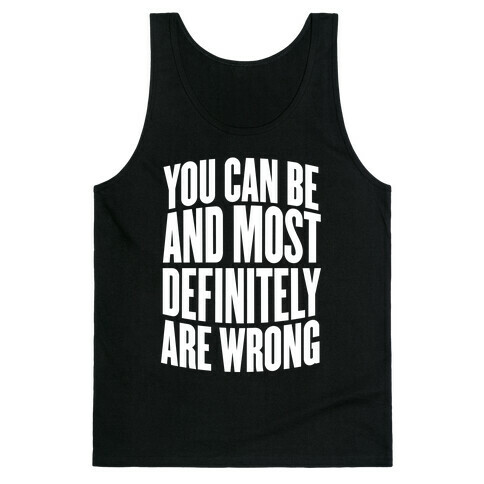 You Can Be And Most Definitely Are Wrong Tank Top