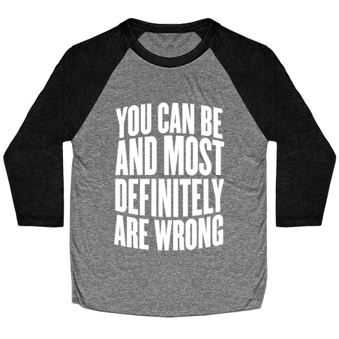 You Can Be And Most Definitely Are Wrong Baseball Tee