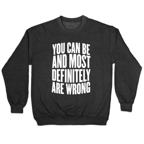 You Can Be And Most Definitely Are Wrong Pullover