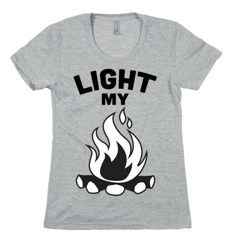 Light my Bonfire Womens T-Shirt