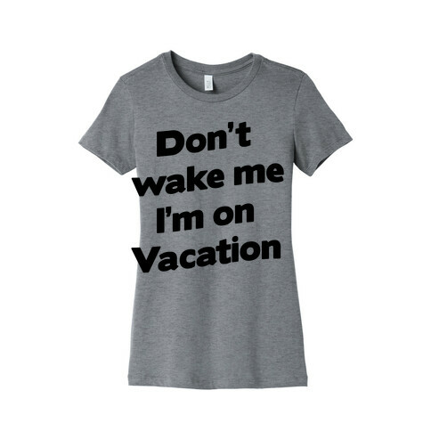 Don't Wake Me I'm On Vacation Womens T-Shirt