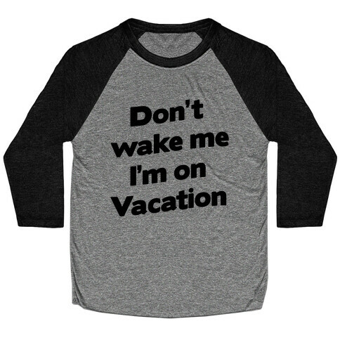 Don't Wake Me I'm On Vacation Baseball Tee