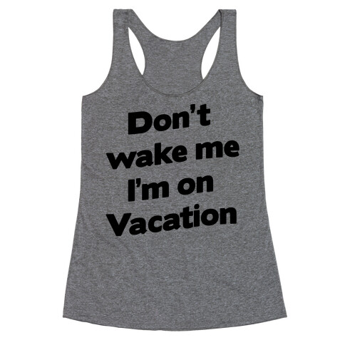 Don't Wake Me I'm On Vacation Racerback Tank Top