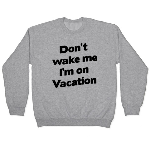 Don't Wake Me I'm On Vacation Pullover