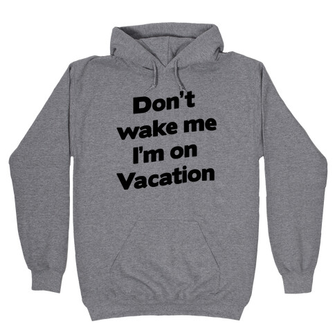 Don't Wake Me I'm On Vacation Hooded Sweatshirt