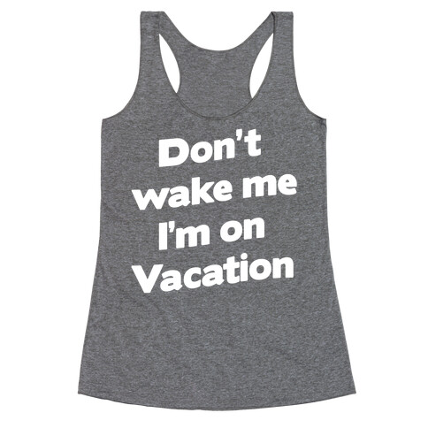 Don't Wake Me I'm On Vacation Racerback Tank Top