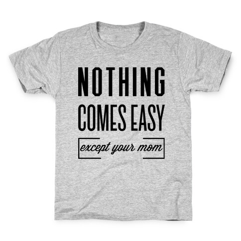 Nothing Comes Easy Except Your Mom Kids T-Shirt