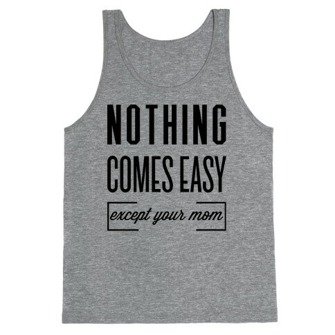 Nothing Comes Easy Except Your Mom Tank Top