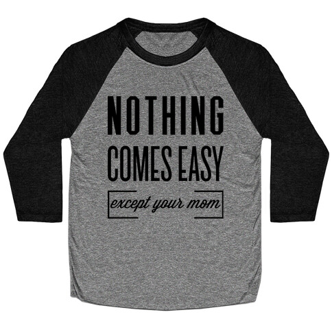 Nothing Comes Easy Except Your Mom Baseball Tee