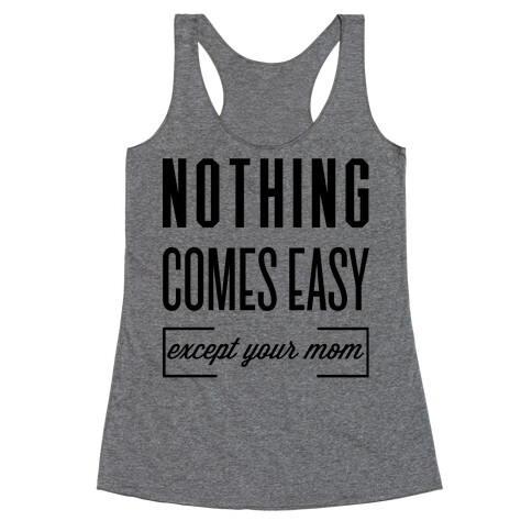 Nothing Comes Easy Except Your Mom Racerback Tank Top