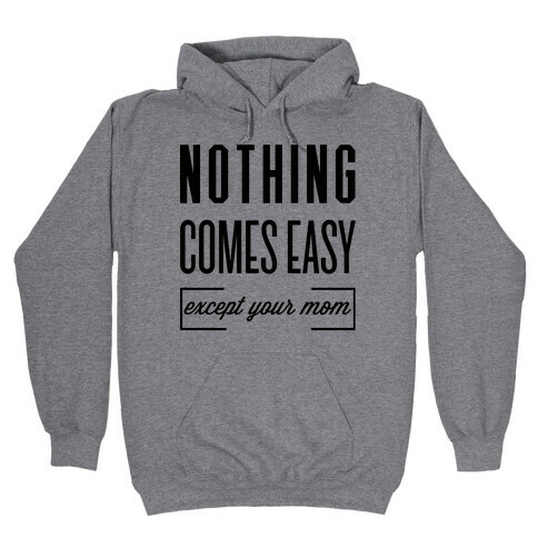 Nothing Comes Easy Except Your Mom Hooded Sweatshirt
