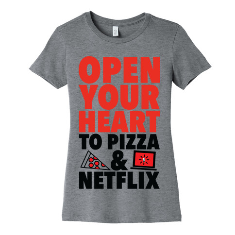 Open Your Heart to Pizza and Netflix Womens T-Shirt