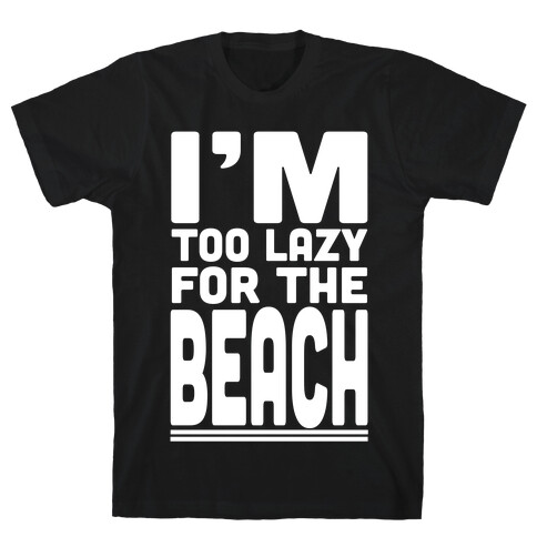 I'm Too Lazy for the Beach! T-Shirt