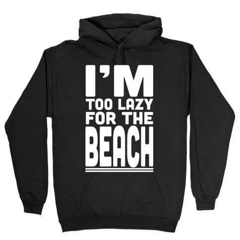 I'm Too Lazy for the Beach! Hooded Sweatshirt