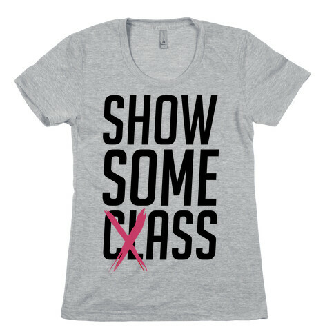 Show some Class Womens T-Shirt