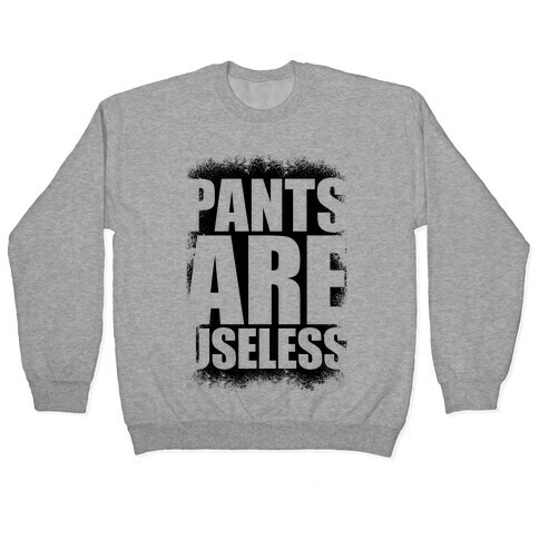 Pants Are Useless Pullover