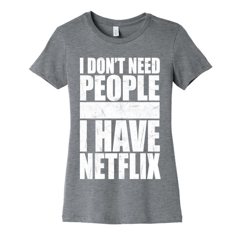 I Don't Need People I Have Netflix Womens T-Shirt