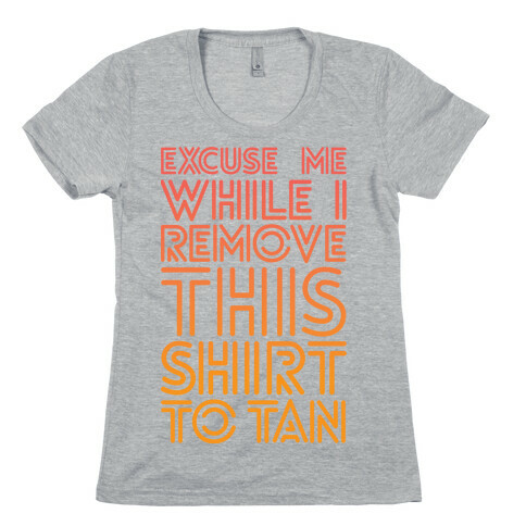 Excuse Me While I Remove This Shirt To Tan Womens T-Shirt