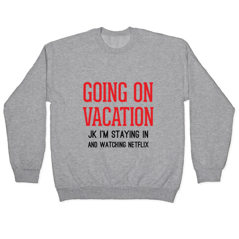 Going On Vacation (Just Kidding) Pullover