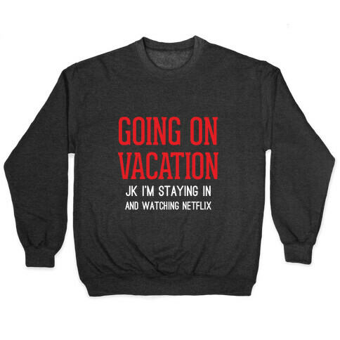 Going On Vacation (Just Kidding) Pullover