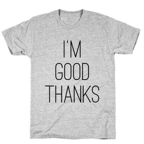 I'm Good Thanks T-Shirt